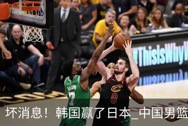 坏消息！韩国赢了日本 中国男篮第二阶段不乐观