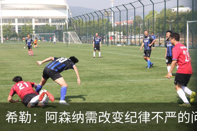 希勒：阿森纳需改变纪律不严的问题