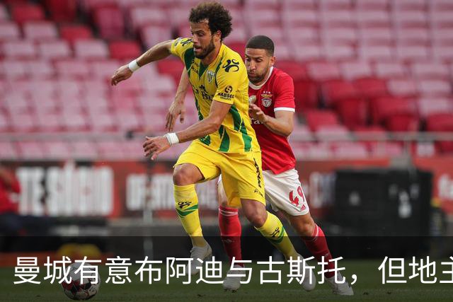 曼城有意布阿迪与古斯托，但地主家也没有余粮